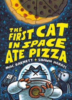 Book Cover of The First Cat in Space Ate Pizza by Mac Barnet